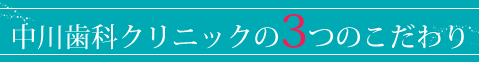 中川歯科クリニックの3つのこだわり
